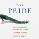 Take Pride : Why the Deadliest Sin Holds the Secret to Human Success - eAudiobook