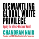 Dismantling Global White Privilege : Equity for a Post-Western World - eBook