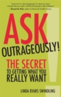Ask Outrageously! The Secret to Getting What You Really Want - Book