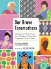 Our Brave Foremothers : Celebrating 100 Black, Brown, Asian, and Indigenous Women Who Changed the Course of History - Book