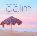 Calendar of Calm Wall Calendar 2024 : Inspirations for a Tranquil Life - Book