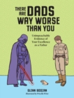 There Are Dads Way Worse Than You : Unimpeachable Evidence of Your Excellence as a Father - Book