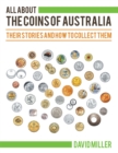 All About the Coins of Australia : Their Stories and How to Collect Them - eBook