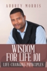Wisdom for Life 101 : Life-Changing Principles - eBook
