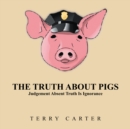 The Truth About Pigs : Judgement Absent Truth Is Ignorance - eBook