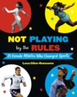 Not Playing by the Rules : 21 Female Athletes Who Changed Sports - Book