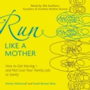 Run Like a Mother : How to Get Moving--and Not Lose Your Family, Job, or Sanity - eAudiobook