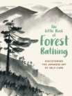 The Little Book of Forest Bathing : Discovering the Japanese Art of Self-Care - eBook