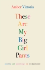 These Are My Big Girl Pants : Poetry and Paintings on Womanhood - Book