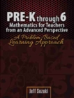 Pre-K through 6 Mathematics for Teachers from an Advanced Perspective: A Problem Based Learning Approach - Book