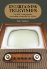 Entertaining Television : The BBC and Popular Television Culture in the 1950s - eBook