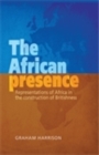 The African Presence : Representations of Africa in the construction of Britishness - eBook