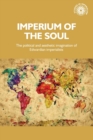 Imperium of the Soul : The Political and Aesthetic Imagination of Edwardian Imperialists - Book