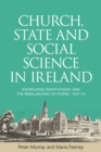Church, state and social science in Ireland : Knowledge institutions and the rebalancing of power, 1937-73 - eBook