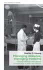 Managing diabetes, managing medicine : Chronic disease and clinical bureaucracy in post-war Britain - eBook