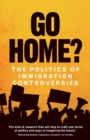 Go Home? : The Politics of Immigration Controversies - Book