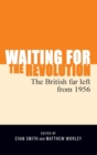 Waiting for the Revolution : The British Far Left from 1956 - Book