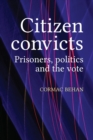 Citizen Convicts : Prisoners, Politics and the Vote - Book