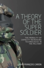 A theory of the super soldier : The morality of capacity-increasing technologies in the military - eBook