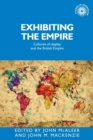 Exhibiting the Empire : Cultures of Display and the British Empire - Book