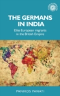 The Germans in India : Elite European Migrants in the British Empire - Book