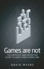 Games are not : The difficult and definitive guide to what video games are - eBook