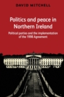 Politics and Peace in Northern Ireland : Political Parties and the Implementation of the 1998 Agreement - Book