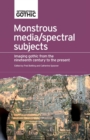 Monstrous Media/Spectral Subjects : Imaging Gothic from the Nineteenth Century to the Present - Book