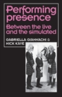 Performing Presence : Between the Live and the Simulated - Book