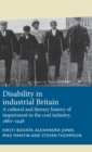 Disability in Industrial Britain : A Cultural and Literary History of Impairment in the Coal Industry, 1880-1948 - Book