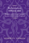 Reformation without End : Religion, Politics and the Past in Post-Revolutionary England - Book
