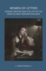 Women of Letters : Gender, Writing and the Life of the Mind in Early Modern England - Book