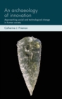 An Archaeology of Innovation : Approaching Social and Technological Change in Human Society - Book