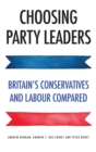 Choosing Party Leaders : Britain's Conservatives and Labour Compared - Book