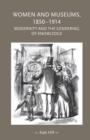 Women and Museums, 1850-1914 : Modernity and the Gendering of Knowledge - Book