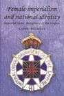 Female imperialism and national identity : Imperial Order Daughters of the Empire - eBook
