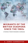 Migrants of the British Diaspora Since the 1960s : Stories from Modern Nomads - Book