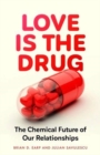 Love is the Drug : The Chemical Future of Our Relationships - Book