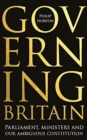 Governing Britain : Parliament, Ministers and Our Ambiguous Constitution - Book
