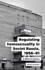Regulating homosexuality in Soviet Russia, 1956-91 : A different history - eBook