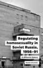 Regulating Homosexuality in Soviet Russia, 1956-91 : A Different History - Book