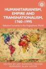 Humanitarianism, Empire and Transnationalism, 1760-1995 : Selective Humanity in the Anglophone World - Book