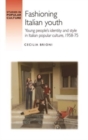 Fashioning Italian Youth : Young People's Identity and Style in Italian Popular Culture, 1958-75 - Book