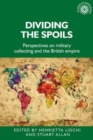 Dividing the Spoils : Perspectives on Military Collections and the British Empire - Book