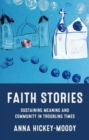 Faith Stories : Sustaining Meaning and Community in Troubling Times - Book