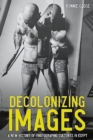 Decolonizing Images : A New History of Photographic Cultures in Egypt - Book