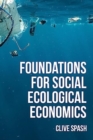 Foundations of Social Ecological Economics : The Fight for Revolutionary Change in Economic Thought - Book