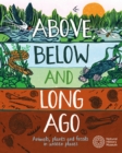 Above, Below and Long Ago : Animals, plants and fossils in unseen places - Book