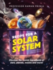 Recipe for a Solar System : Discover the cosmic ingredients of stars, planets, moons and more! - eBook