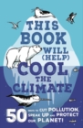 This Book Will (Help) Cool the Climate : 50 Ways to Cut Pollution, Speak Up and Protect Our Planet! - eBook